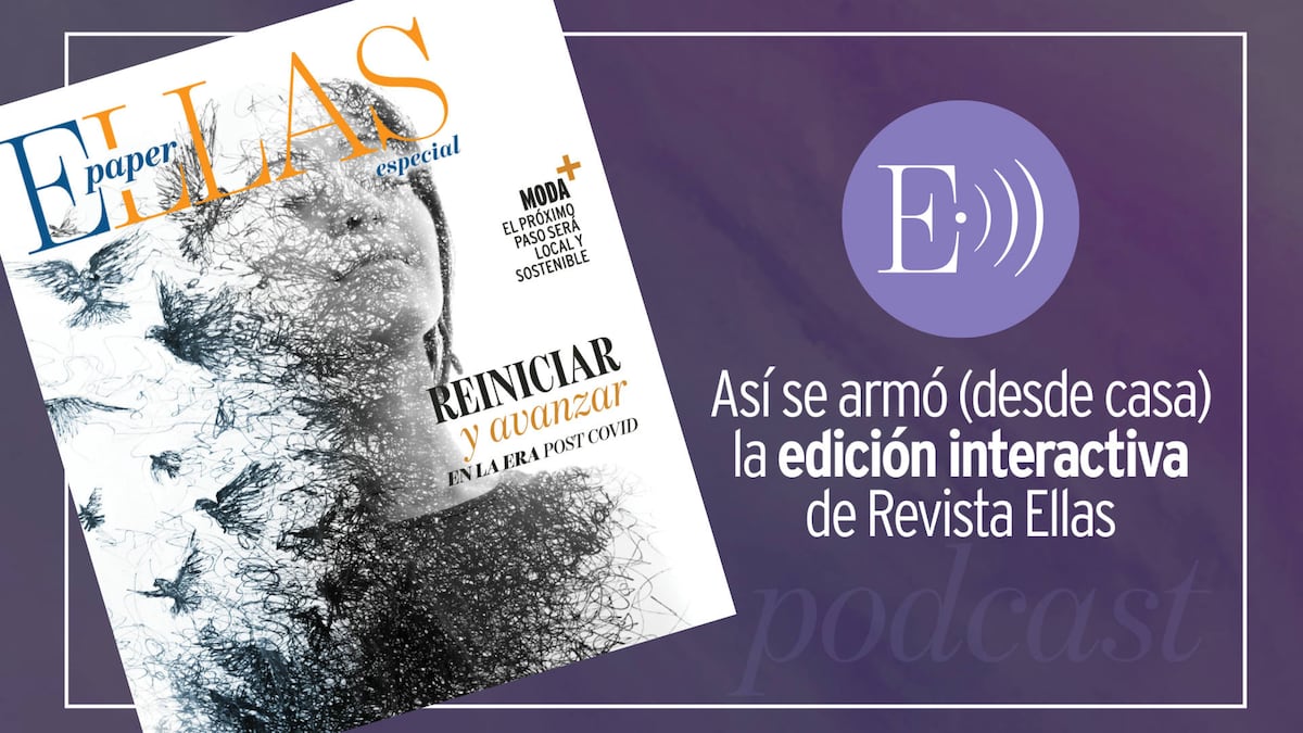 Podcast de Ellas: Así creamos (desde casa) la edición interactiva de revista Ellas